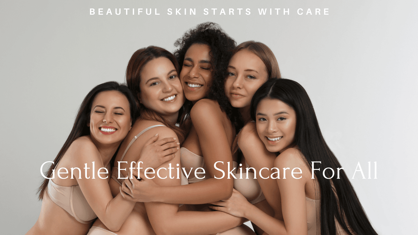 Beautiful Skin Starts With Care - Gentle Effective Skincare For All